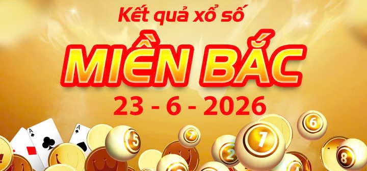 Xem Trực tiếp Kết Quả xổ số miền Bắc ngày 23/6/2026