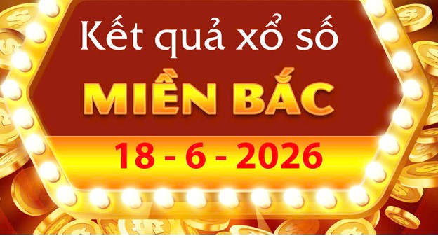 Trực Tiếp Kết Quả Xổ Số Miền Bắc Ngày 18/6/2026 – KQXSMB Hôm Nay