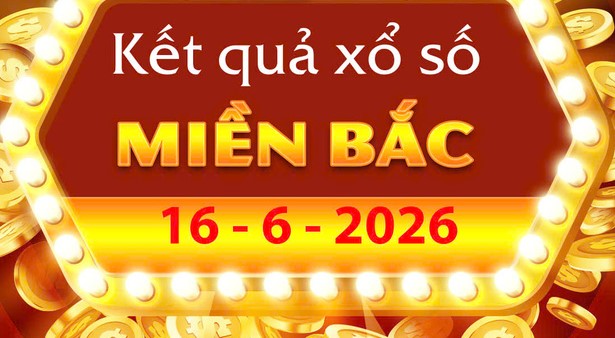 Trực tiếp Kết Quả xổ số miền Bắc ngày 16/6: Theo dõi XSMB thứ 3