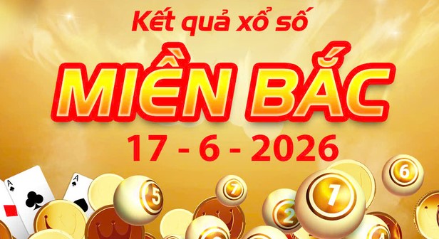 Trực tiếp Kết Quả xổ số miền Bắc ngày 17/6/2026: Cập nhật XSMB thứ 4 mới nhất
