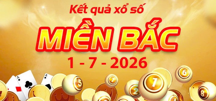 Trực tiếp Kết Quả xổ số miền Bắc ngày 1/7/2026: XSMB Thứ 4 mới nhất